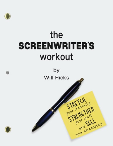 The Screenwriter's Workout Screenwriting Exercises and Activities to Stretch Your Creativity, Enhance Your Script, Strengthen Your Craft and Sell Your Screenplay