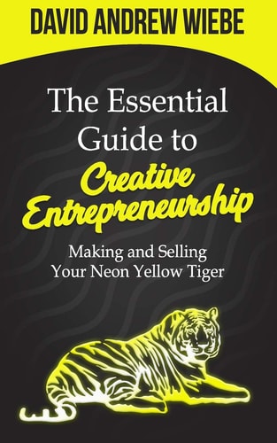 The Essential Guide to Creative Entrepreneurship Making and Selling Your Neon Yellow Tiger