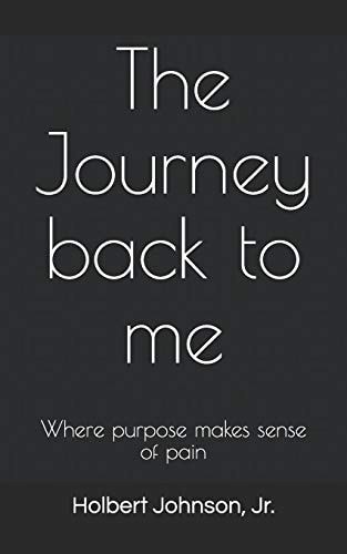 The Journey Back to Me Where Purpose Makes Sense of Pain!