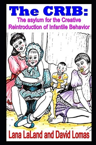 The CRIB The Asylum for the Creative Reintroduction of Infantile Behavior