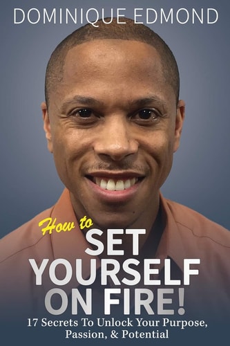 How to Set Yourself on Fire! 17 Secrets to Unlock Your Purpose, Passion, & Potential