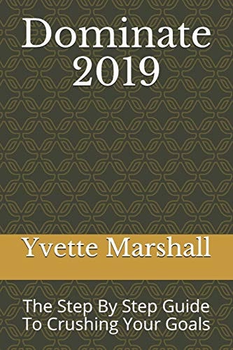 Dominate 2019 The Step by Step Guide to Crushing Your Goals