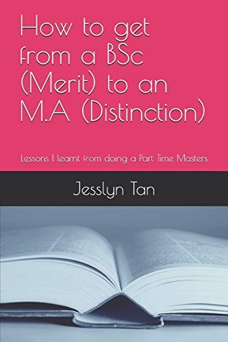 How to Get from a BSc (Merit) to an M. a (Distinction) Lessons I Learnt from Doing a Part Time Masters