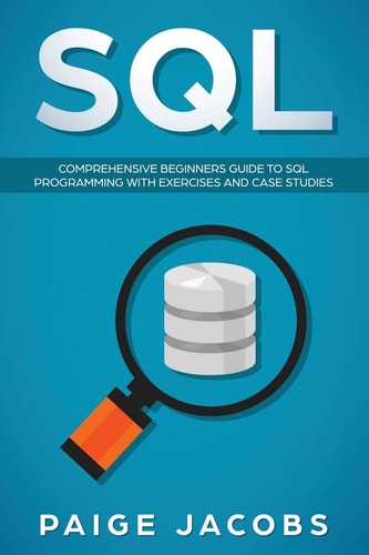 SQL Comprehensive Beginners Guide to SQL Programming with Exercises and Case Studies