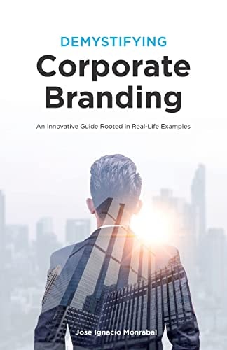 Demystifying Corporate Branding An Innovative Guide Rooted in Real-Life Examples
