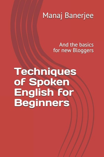 Techniques of Spoken English for Beginners And the Basics for New Bloggers
