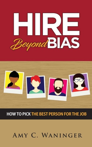 Hire Beyond Bias How to Pick the Best Person for the Job