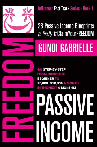 Passive Income Freedom 23 Passive Income Blueprints: Go Step-By-Step from Complete Beginner to $5,000-10,000/mo in the Next 6 Months!
