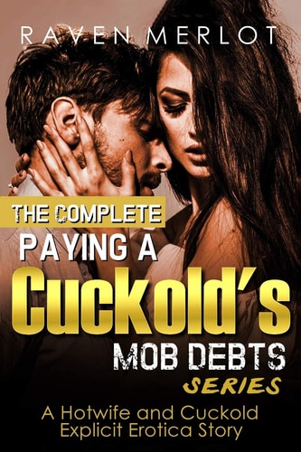 The Complete Paying a Cuckold's Mob Debts Series - a Hotwife and Cuckold Explicit Erotica Story An Adult Story of Cuckolding and Sexual Submission For 2019