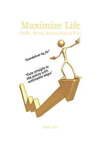 Maximize Life Health, Money, Relationships and Time