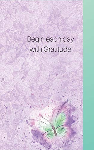 Begin Each Day Wih Gratitude Write Only Three, for a Start- See What Happens with a Grateful Heart!