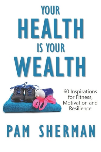 Your Health Is Your Wealth 60 Inspirations for Fitness, Motivation and Resilience