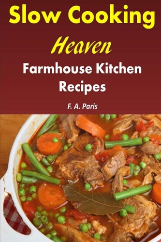 Slow Cooking Heaven Farmhouse Kitchen Recipes: Top Recipes From The Slow Cooking, Healthy Eating Cookbook