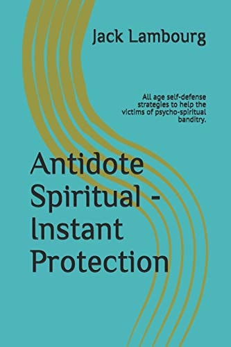 Antidote Spiritual - Instant Protection All Age Self-Defense Strategies to Help the Victims of Psycho-Spiritual Banditry.