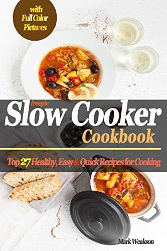 Slow Cooker Cookbook Top 27 Healthy, Easy & Quick Recipes for Cooking (Colored)