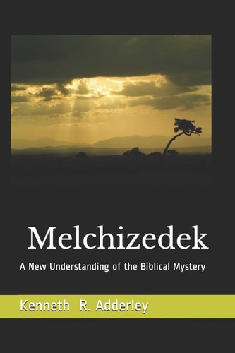 Melchizedek A New Understanding of the Biblical Mystery