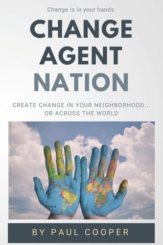 Change Agent Nation Create Change in Your Neighborhood... Or Across the World