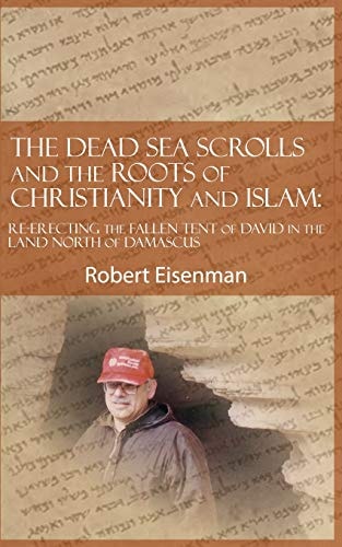 The Dead Sea Scrolls and the Roots of Christianity and Islam Re-Erecting the Fallen Tent of David in the Land North of Damascus