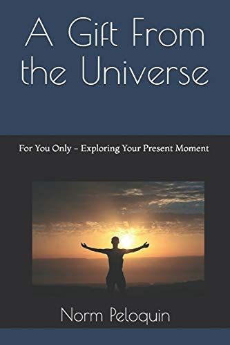 A Gift from the Universe For You Only - Exploring Your Present Moment
