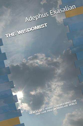 The Wisdomist Wisdom, Wise Words & Wonderings for the Sane Mind in an Insane World