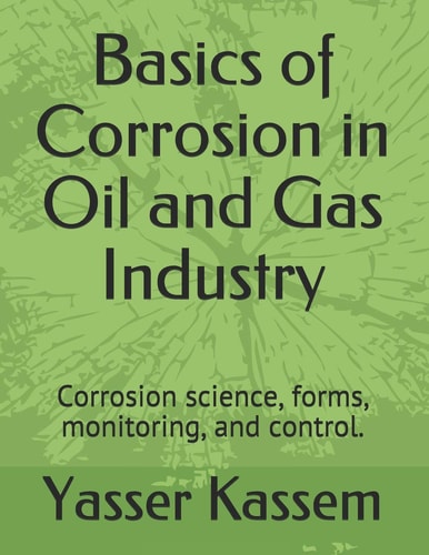 Basics of Corrosion in Oil and Gas Industry Corrosion Science, Forms, Monitoring, and Control.