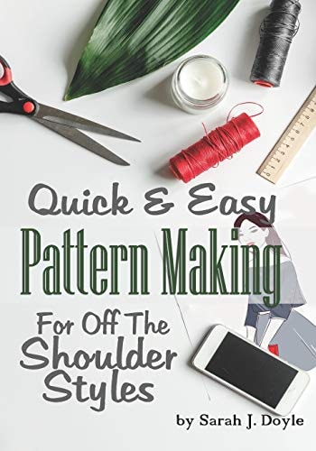 Quick and Easy Pattern Making for Off the Shoulder Styles Illustrated Step-By-Step Guide to Pattern Making