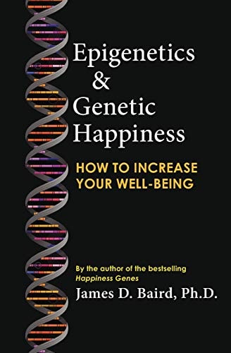 Epigenetics & Genetic Happiness How to Increase Your Well-Being by the Author of the Bestselling Happiness Genes