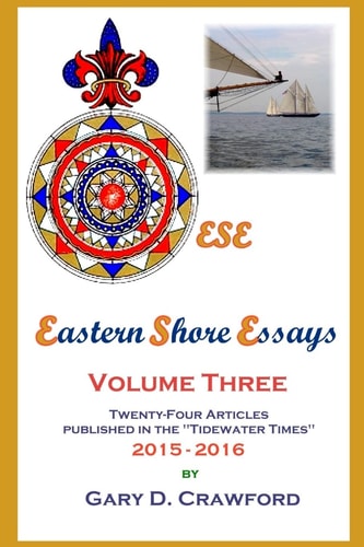 Eastern Shore Essays, Volume Three Twenty-Four Articles Published in the Tidewater Times 2015-2016