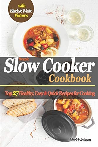 Slow Cooker Cookbook Top 27 Healthy, Easy & Quick Recipes for Cooking (Black & White)
