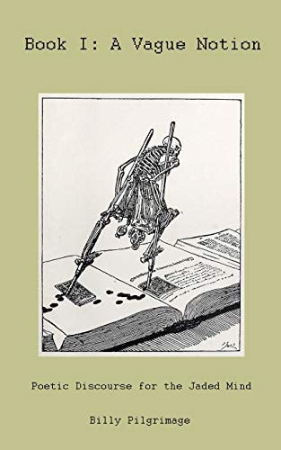 Book I: a Vague Notion Poetic Discourse for the Jaded Mind