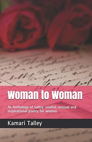Woman to Woman An Anthology of Sexuality, Sultry, Spiritual, Sensual and Inspirational Poetry for Women.
