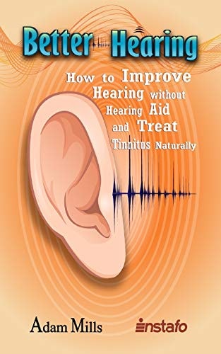Better Hearing How to Improve Hearing Without a Hearing Aid and Treat Tinnitus Naturally