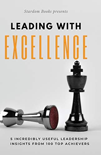 Leading with Excellence 5 Incredibly Useful Leadership Insights from 100 Top Achievers