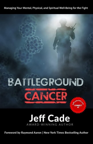 Battleground Cancer Managing Your Mental, Physical and Spiritual Well-Being for the Fight