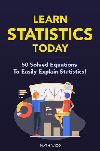 Learn Statistics Today 50 Solved Equations To Easily Explain Statistics!