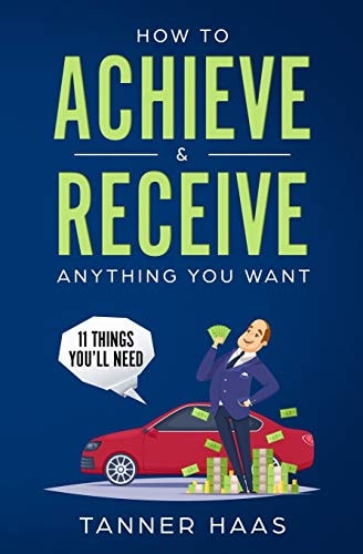 How to Achieve & Receive Anything You Want 11 Things You'll Need