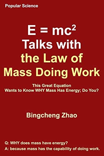 E = Mc^2 Talks with the Law of Mass Doing Work This Great Equation Wants to Know Why Mass Has Energy; Do You?