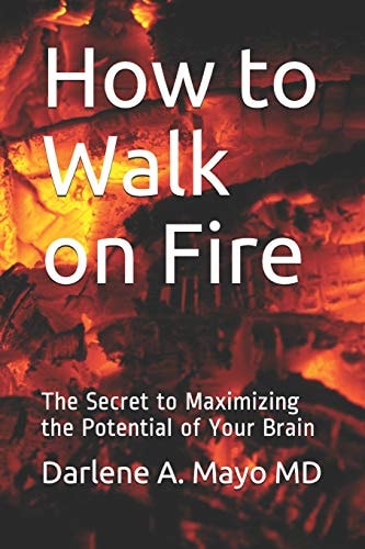 How to Walk on Fire The Secret to Maximizing the Potential of Your Brain