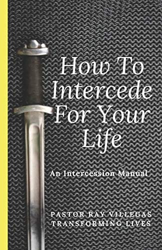 How To Intercede For Your Life A Manual of Intercession