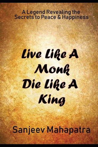 Live Like a Monk Die Like a King A Legend Revealing the Secrets to Peace and Happiness