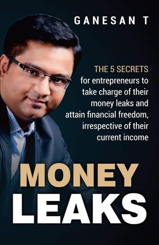 Money Leaks The 5 Secrets for Entrepreneurs to Take Charge of Their Money Leaks and Attain Financial Freedom, Irrespective of Their Current Income