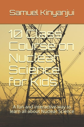 10 Class Course on Nuclear Science for Kids A Fun and Interactive Way to Learn All about Nuclear Science