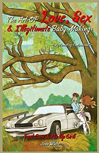 The Art of Love, Sex and Illegitimate Baby Making: My Parenting Confessional
