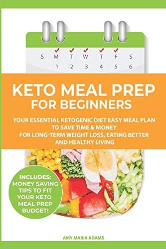 Keto Meal Prep for Beginners Your Essential Ketogenic Diet Easy Meal Plan to Save Time & Money for Long-Term Weight Loss, Eating Better and Healthy Living (Plus: Easy Meal Prep Ideas on a Budget)