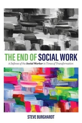 End of Social Work: A Defense of the Social Worker in Times of Transformation