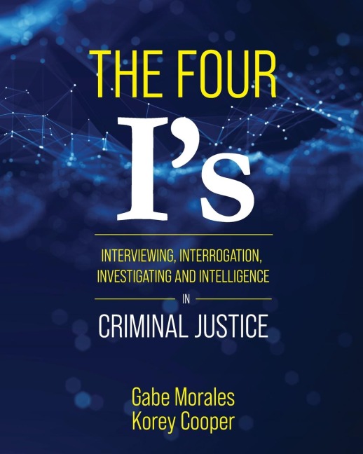 The Four Is: Interviewing, Interrogation, Investigating, and Intelligence in Criminal Justice
