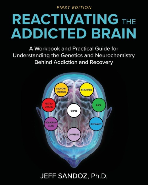 Reactivating the Addicted Brain: A Workbook and Practical Guide for Understanding the Genetics and Neurochemistry Behind Addiction and Recovery