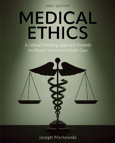 Medical Ethics: A Critical Thinking Approach Towards the Moral Horizons in Health Care