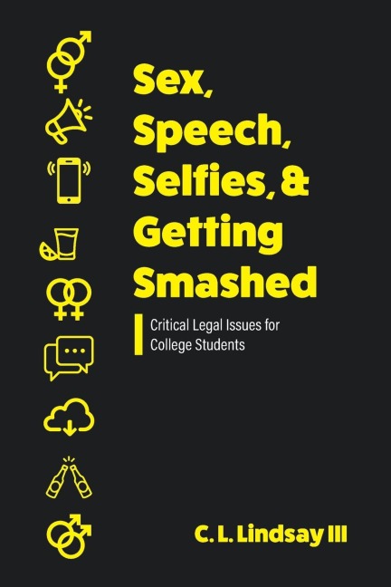 Sex, Speech, Selfies, and Getting Smashed Critical Legal Issues for College Students