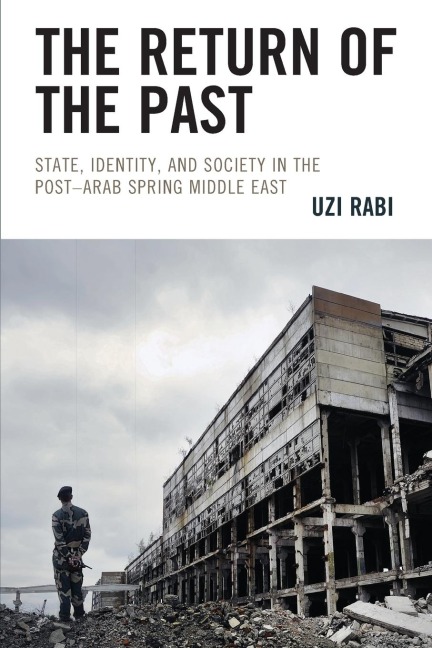 Return of the Past: State, Identity, and Society in thePost-Arab Spring Middle East